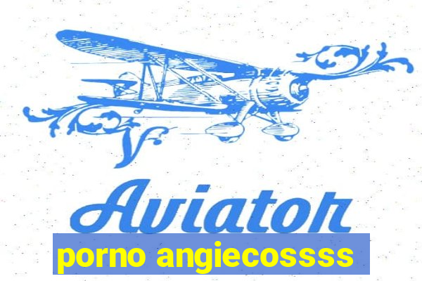 porno angiecossss